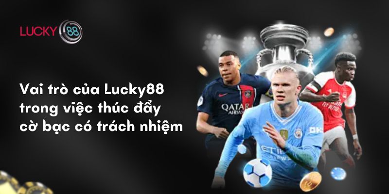 Cờ Bạc Có Trách Nhiệm: Chơi Lành Mạnh, Kiểm Soát Bản Thân 3 Vai trò của Lucky88 trong việc thúc đẩy cờ bạc có trách nhiệm