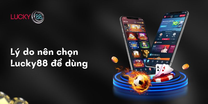 Hướng dẫn tải app Lucky88 1 Lý do nên chọn Lucky88 để dùng